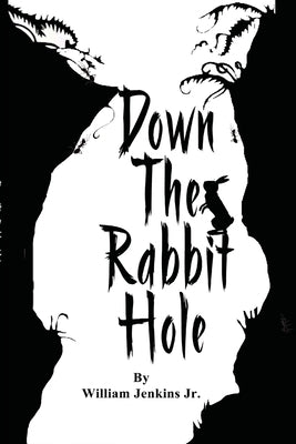 Down The Rabbit Hole: To enter into a situation or begin a process or journey by Jenkins, William