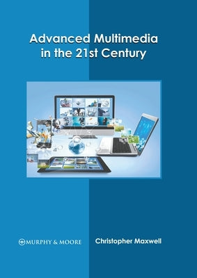 Advanced Multimedia in the 21st Century by Maxwell, Christopher