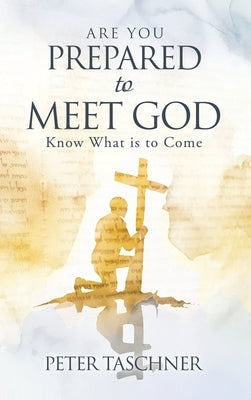 Are You Prepared to Meet God?: Know What is to Come by Taschner, Peter