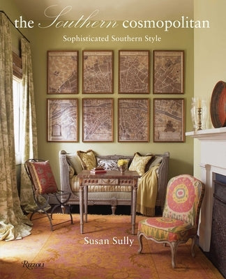 The Southern Cosmopolitan: Sophisticated Southern Style by Sully, Susan