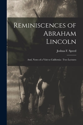 Reminiscences of Abraham Lincoln: and, Notes of a Visit to California: Two Lectures by Speed, Joshua F. (Joshua Fry) 1814-1