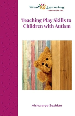 Teaching Play Skills to Children with Autism by Sezhian, Aishwarya