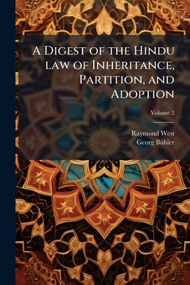 A Digest of the Hindu law of Inheritance, Partition, and Adoption; Volume 2 by West, Raymond