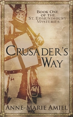 Crusader's Way: Book One of the St. Edmundsbury Mysteries by Amiel, Anne-Marie