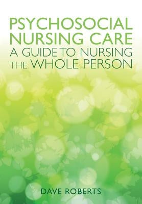 Psychosocial Nursing: A Guide to Nursing the Whole Person by Roberts, Dave