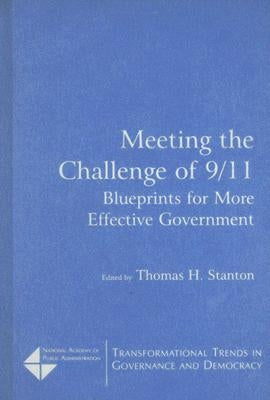 Meeting the Challenge of 9/11: Blueprints for More Effective Government: Blueprints for More Effective Government by Stanton, Thomas H.