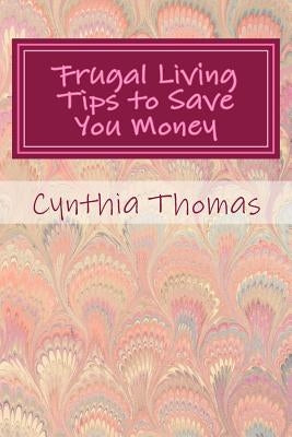 Frugal Living Tips To Save You Money by Thomas, Cynthia