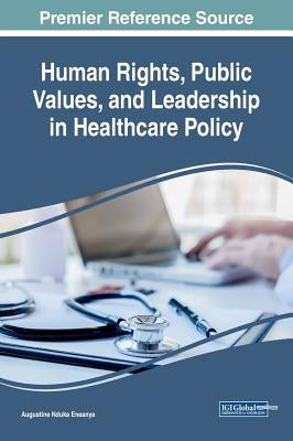 Human Rights, Public Values, and Leadership in Healthcare Policy by Eneanya, Augustine Nduka