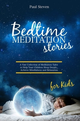 Bedtime Meditation Stories for Kids: A Vast Collection of Meditation Tales to Help Your Children Sleep Deeply, Achieve Mindfulness and Relaxation by Steven, Paul