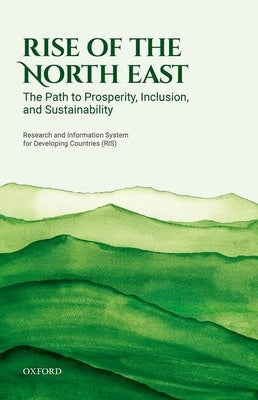Rise of the North East: The Path to Prosperity, Inclusion, and Sustainability by Ris, Research And Information System for
