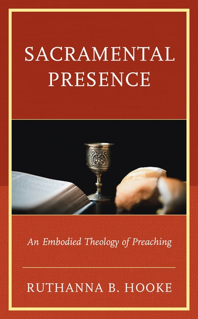 Sacramental Presence: An Embodied Theology of Preaching by Hooke, Ruthanna B.