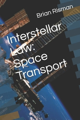 Interstellar Law: Space Transport by Risman, Brian a.