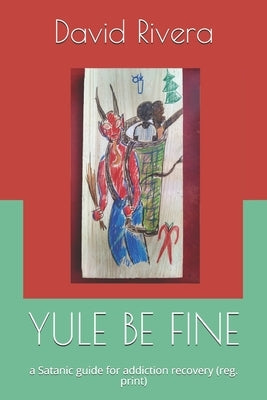 Yule Be Fine: a Satanic guide for addiction recovery (reg. print) by Rivera, David Byron