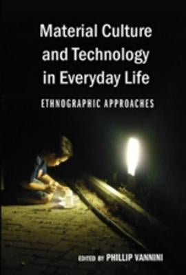 Material Culture and Technology in Everyday Life: Ethnographic Approaches by McCarthy, Cameron
