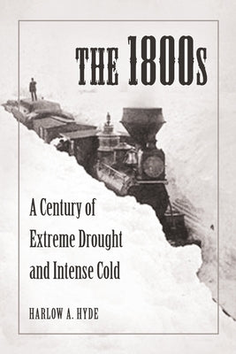 The 1800s: A Century of Extreme Drought and Intense Cold by Hyde, Harlow A.
