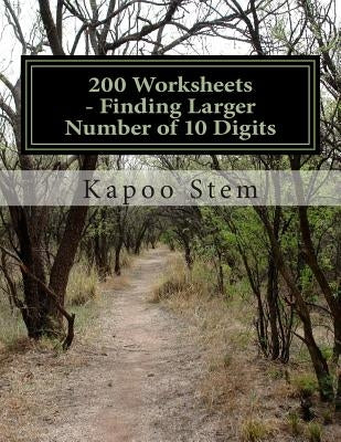 200 Worksheets - Finding Larger Number of 10 Digits: Math Practice Workbook by Stem, Kapoo