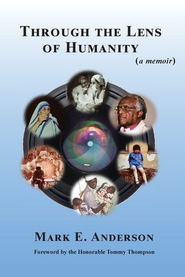 Through the Lens of Humanity (a memoir) by Anderson, Mark E.