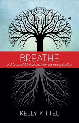 Breathe: A Memoir of Motherhood, Grief, and Family Conflict by Kittel, Kelly