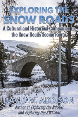 Exploring the Snow Roads: A Cultural and Historical Companion to the Snow Roads Scenic Route by Addison, David M.