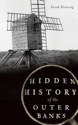 Hidden History of the Outer Banks by Downing, Sarah