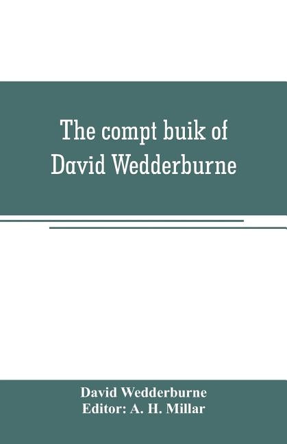 The compt buik of David Wedderburne, merchant of Dundee, 1587-1630. Together with the Shipping lists of Dundee, 1580-1618 by Wedderburne, David
