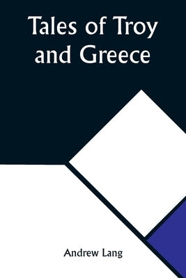 Tales of Troy and Greece by Lang, Andrew