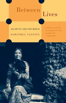 Between Lives: An Artist and Her World by Tanning, Dorothea