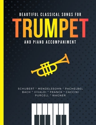 Beautiful Classical Songs for TRUMPET and Piano Accompaniment: 10 Popular Wedding Pieces * Easy and Intermediate Level Arrangements * Sheet Music for by Urbanowicz, Alicja