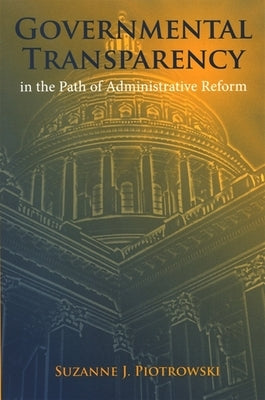 Governmental Transparency in the Path of Administrative Reform by Piotrowski, Suzanne J.