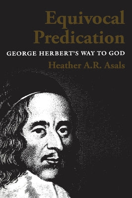 Equivocal Predication: George Herbert's Way to God by Ross (Asals), Heather a. R.