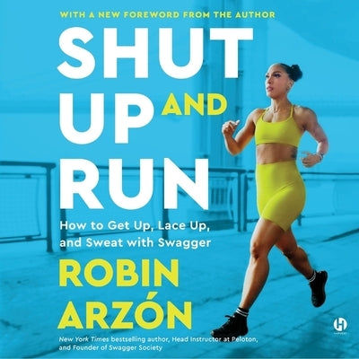 Shut Up and Run: How to Get Up, Lace Up, and Sweat with Swagger by Arz, Robin