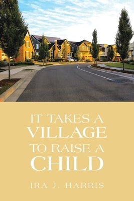 It Takes a Village to Raise a Child by Harris, Ira J.