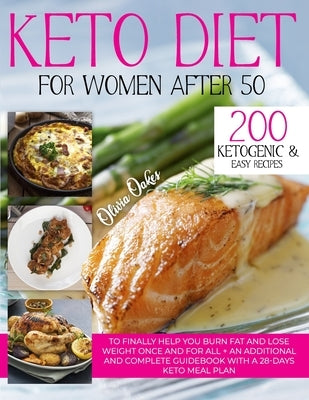 Keto Diet for Women After 50: 200 Ketogenic & Easy Recipes to Finally Help You Burn Fat and Lose Weight Once and For All + an Additional and Complet by Oakes, Olivia