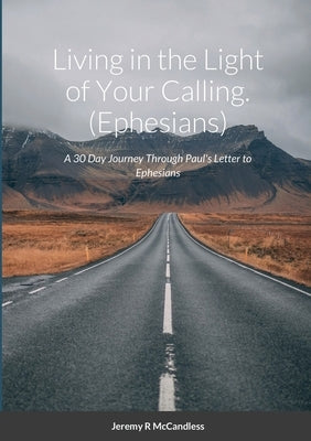 Living on the Light of Your Calling: A 30 Day Journey Through Paul's Letter to Ephesians by McCandless, Jeremy