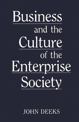 Business and the Culture of the Enterprise Society by Deeks, John