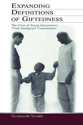 Expanding Definitions of Giftedness: The Case of Young Interpreters From Immigrant Communities by Valdes, Guadalupe
