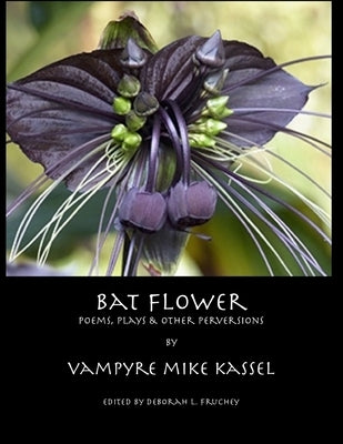 Bat Flower: poems, plays and other perversions by Fruchey, Deborah L.
