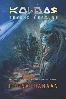 KOLDAS - Beyond Neptune: The true story of a breathtaking journey to the origins of Time and Creation by Danaan, Elena