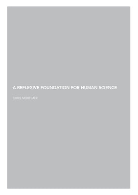 A Reflexive Foundation for Human Science by Mortimer, Chris