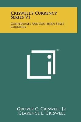Criswell's Currency Series V1: Confederate And Southern State Currency by Criswell Jr, Grover C.