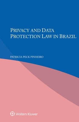 Privacy and Data Protection Law in Brazil by Pinheiro, Patricia Peck