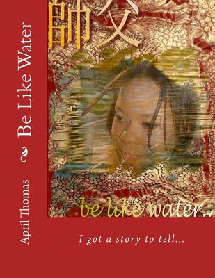 Be Like Water: The Essence of Womanhood by Thomas, April