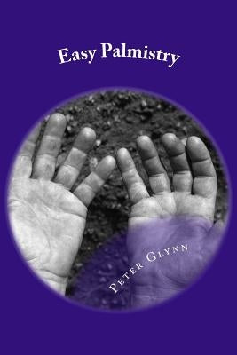Easy Palmistry: A Simple Guide To Palm Reading And Making It A Business by Glynn, Peter Klasnic