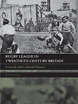 Rugby League in Twentieth Century Britain: A Social and Cultural History by Collins, Tony