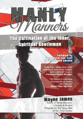Manly Manners: The Cultivation of the Inner, Spiritual Gentleman by James, Wayne