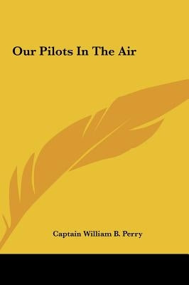 Our Pilots In The Air by Perry, Captain William B.