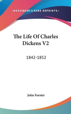The Life Of Charles Dickens V2: 1842-1852 by Forster, John