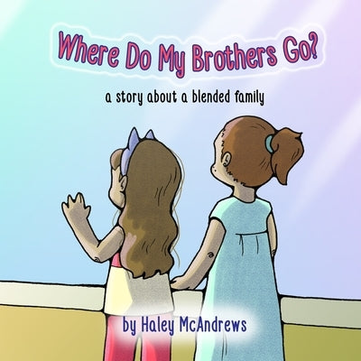 Where Do My Brothers Go?: a story about a blended family by McAndrews, Haley