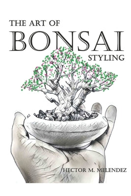 The Art of Bonsai Styling by Melendez, Hector M.