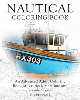Nautical Coloring Book: An Advanced Adult Coloring Book of Nautical, Maritime and Seaside Scenes by Blackwood, Mia